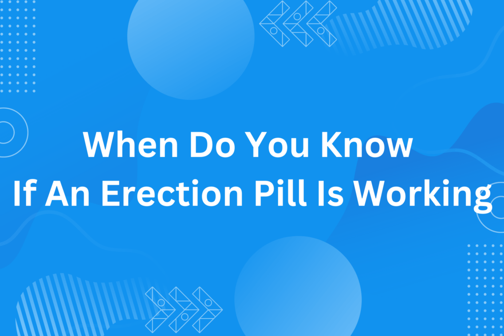 when-do-you-know-if-an-erection-pill-is-working